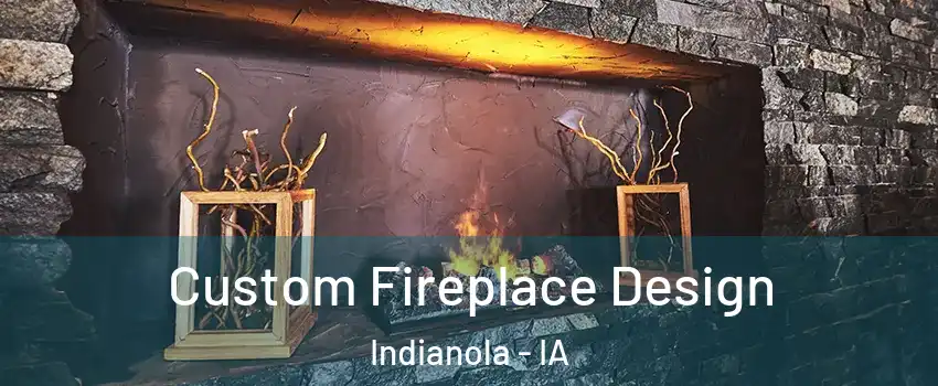  Custom Fireplace Design Indianola - IA