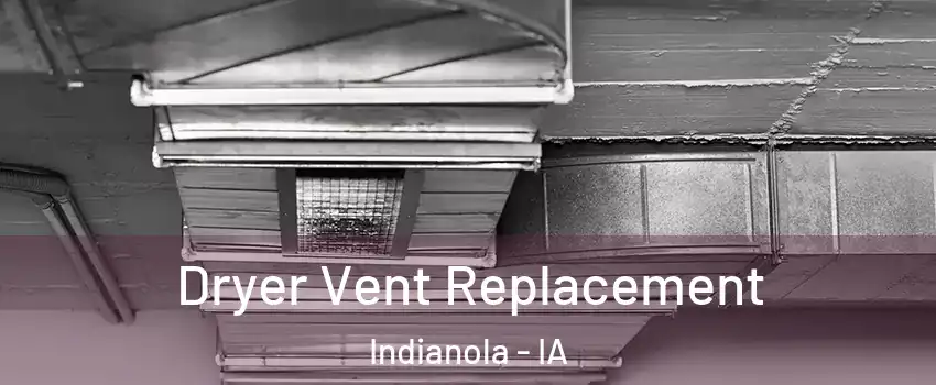  Dryer Vent Replacement Indianola - IA
