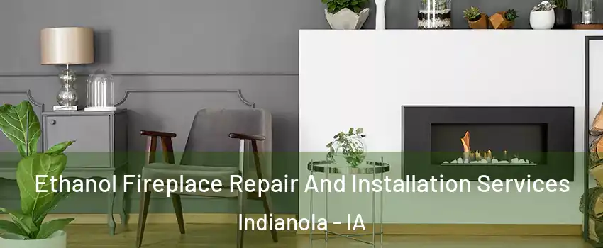  Ethanol Fireplace Repair And Installation Services Indianola - IA