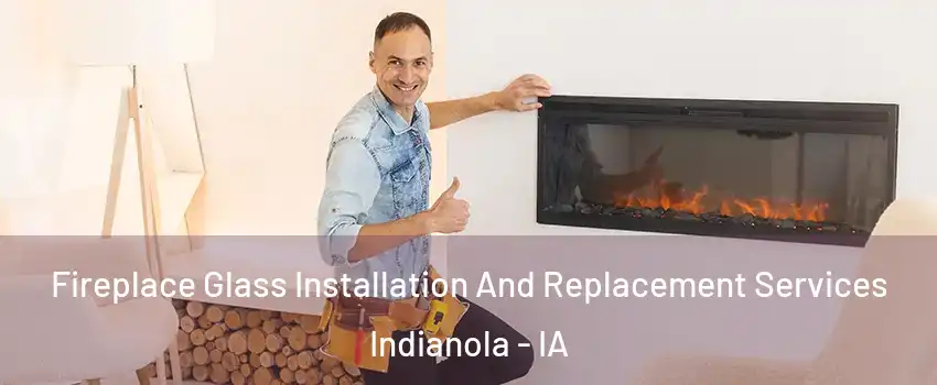  Fireplace Glass Installation And Replacement Services Indianola - IA