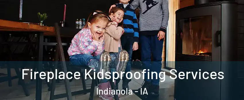  Fireplace Kidsproofing Services Indianola - IA
