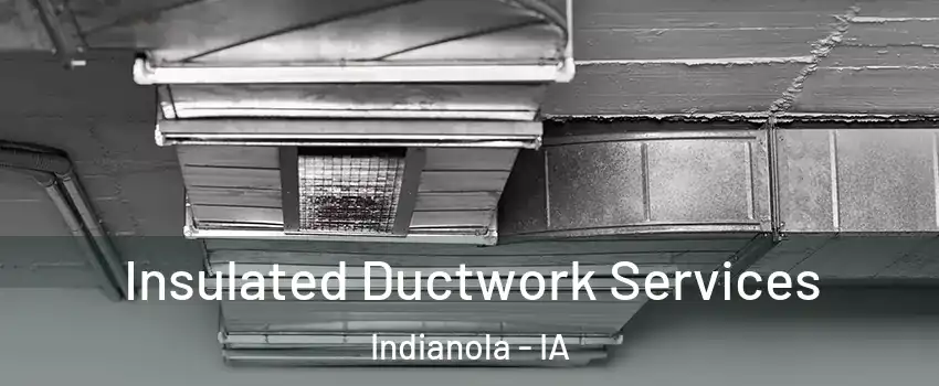  Insulated Ductwork Services Indianola - IA