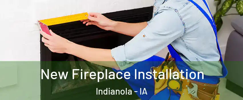  New Fireplace Installation Indianola - IA