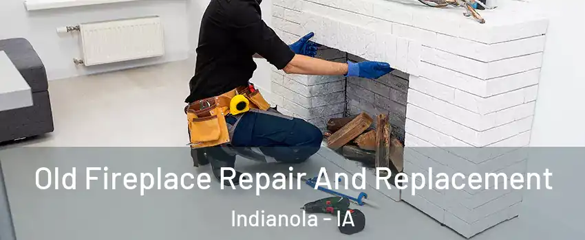  Old Fireplace Repair And Replacement Indianola - IA