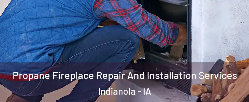  Propane Fireplace Repair And Installation Services Indianola - IA