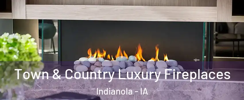  Town & Country Luxury Fireplaces Indianola - IA