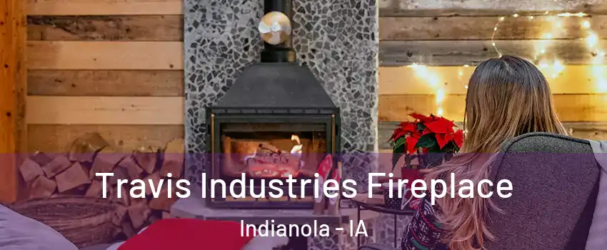  Travis Industries Fireplace Indianola - IA