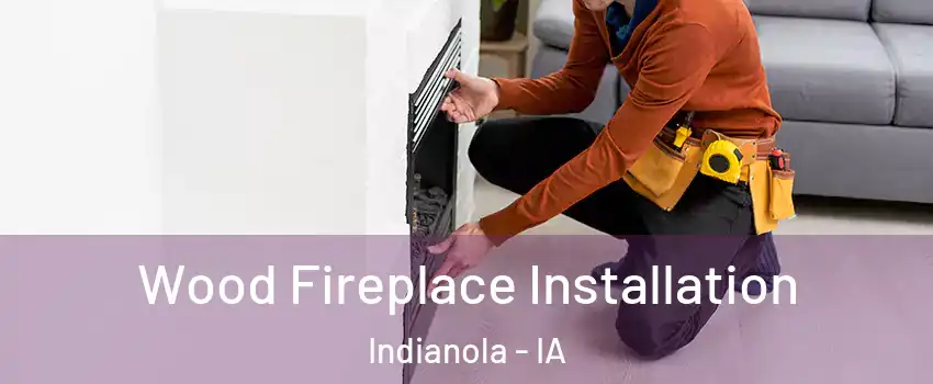  Wood Fireplace Installation Indianola - IA